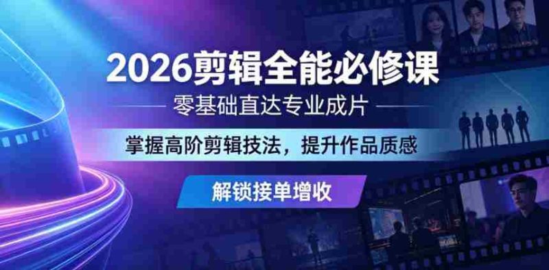 2026剪辑全能必修课,零基础直达专业成片,掌握高阶剪辑技法,提升作品质感解锁接单增收-中薪网