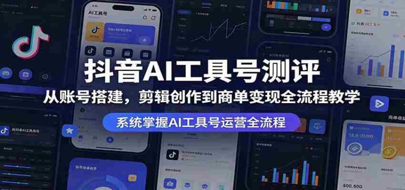 抖音AI工具号测评:从账号搭建,剪辑创作到商单变现全流程教学-中薪网