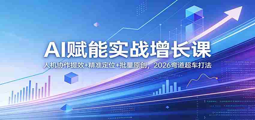 AI赋能实战增长课：人机协作提效+精准定位+批量原创，2026弯道超车打法-中薪网