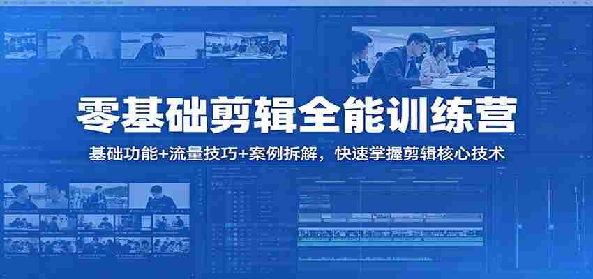 零基础剪辑全能训练营：基础功能+流量技巧+案例拆解，快速掌握剪辑核心技术-中薪网