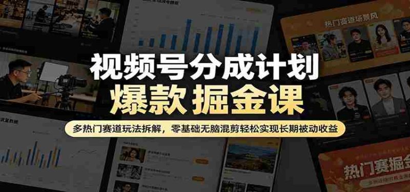 视频号分成计划爆款掘金课:多热门赛道玩法拆解,零基础无脑混剪轻松实现长期被动收益-中薪网