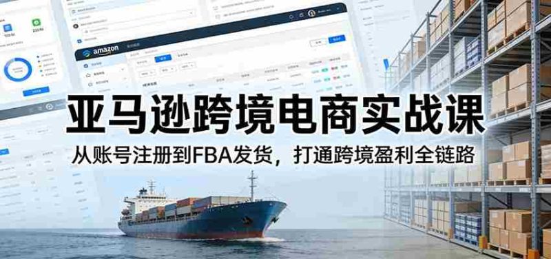 亚马逊跨境电商实战课:从账号注册到FBA发货,打通跨境盈利全链路-中薪网