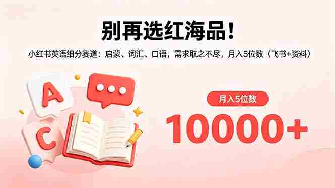 (18410期)别再选红海品!小红书英语细分赛道:启蒙、词汇、口语,需求取之不尽,月入5位数(飞书+资料)-中薪网