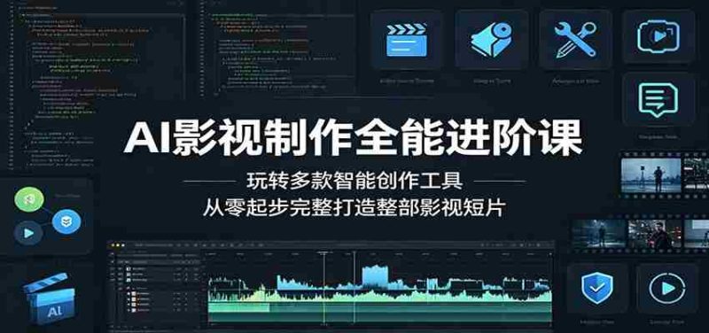 AI影视制作全能进阶课:玩转多款智能创作工具,从零起步完整打造整部影视短片-中薪网