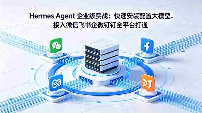 (18563期)Hermes Agent 企业级实战:快速安装配置大模型,接入微信飞书企微钉钉全平台打通-中薪网