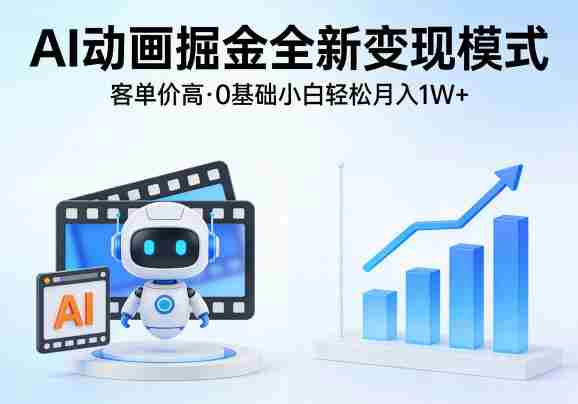 AI动画掘金全新变现模式,客单价高,0基础小白也能轻松月入1W+-中薪网
