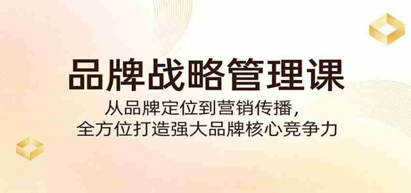品牌战略管理课:从品牌定位到营销传播,全方位打造强大品牌核心竞争力-中薪网
