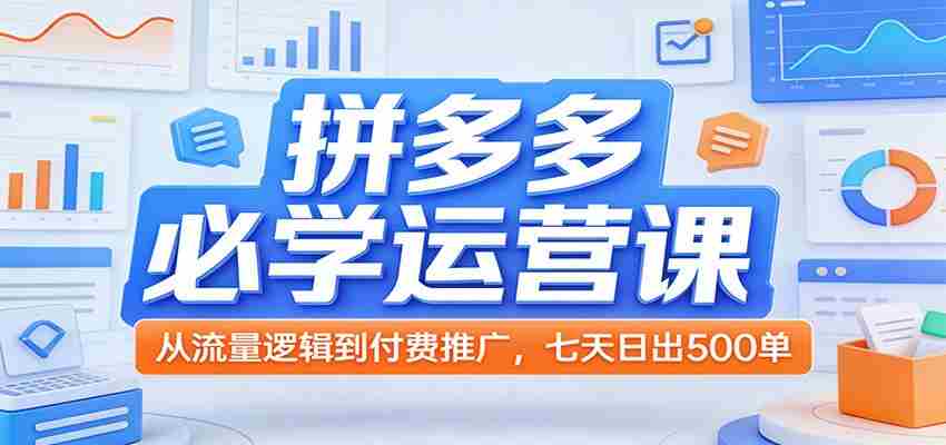 拼多多必学运营课：从流量逻辑到付费推广，七天日出500单-中薪网