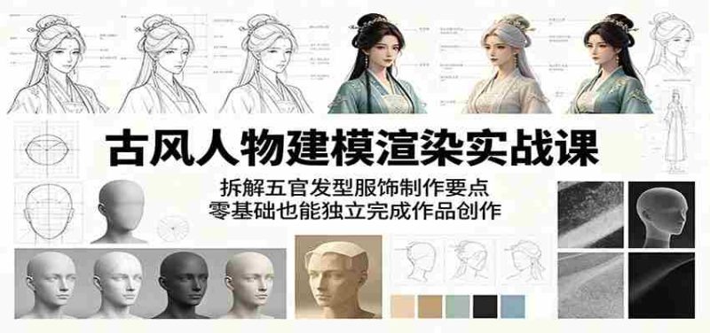 古风人物建模渲染实战课:拆解五官发型服饰制作要点,零基础也能独立完成作品创作-中薪网