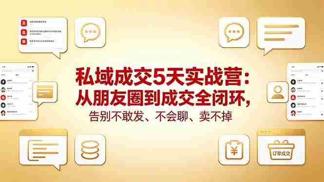 （18321期）私域成交5天实战营：从朋友圈到成交全闭环，告别不敢发、不会聊、卖不掉-中薪网