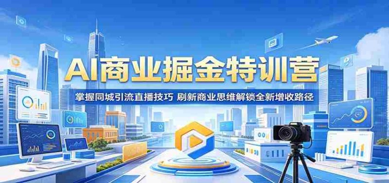 AI商业掘金特训营:掌握同城引流直播技巧,刷新商业思维解锁全新增收路径-中薪网