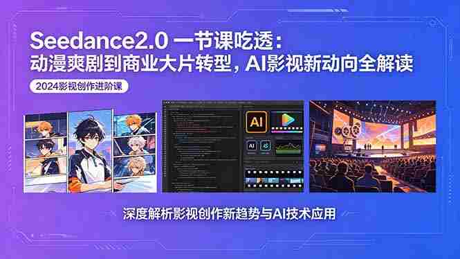(18483期)Seedance2.0一节课吃透:动漫爽剧到商业大片转型,AI影视新动向全解读-中薪网