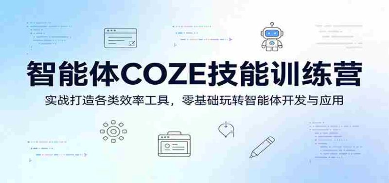 智能体COZE技能训练营:实战打造各类效率工具,零基础玩转智能体开发与应用-中薪网