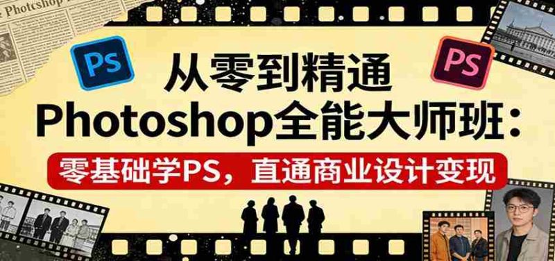 从零到精通Photoshop全能大师班：零基础学PS，直通商业设计变现-中薪网