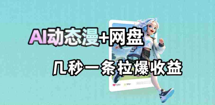 最新AI动态漫+网盘，AI赋能网盘拉新，几秒一条拉爆收益-中薪网