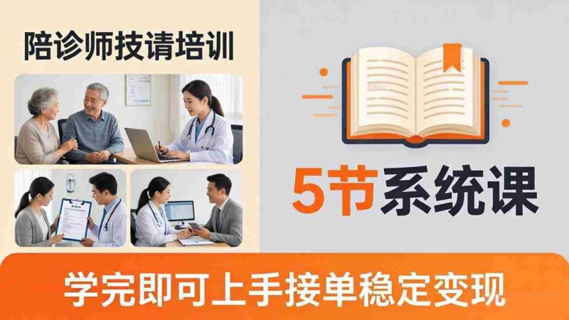 (18116期)想做陪诊师不知从何下手?5节系统课教你掌握核心技能,学完即可上手接单稳定变现-中薪网