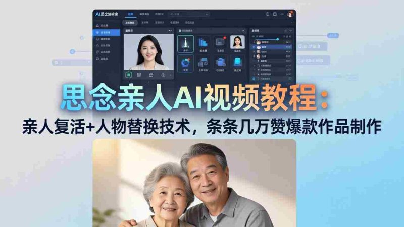 （18039期）思念亲人AI视频教程：亲人复活+人物替换技术，条条几万赞爆款作品制作-中薪网