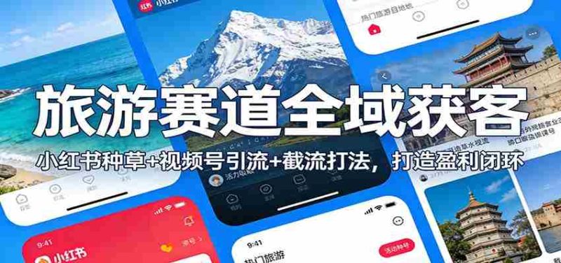 旅游赛道全域获客:小红书种草+视频号引流+截流打法,打造盈利闭环-中薪网