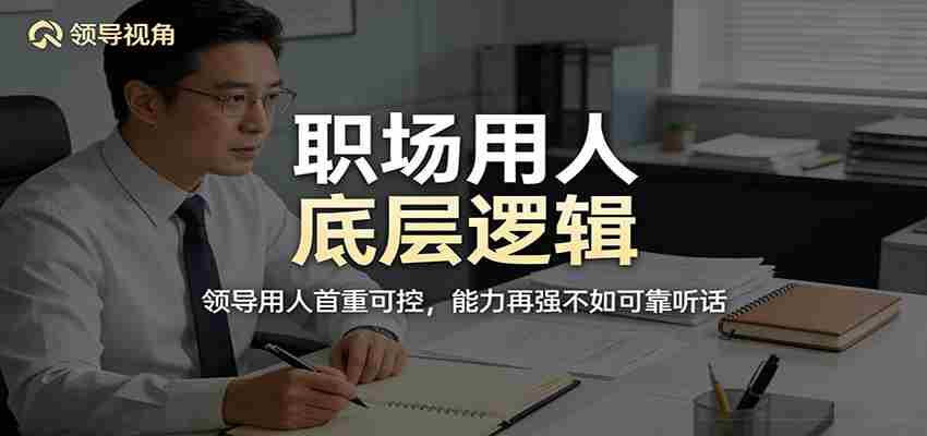 公众号付费文章：职场用人底层逻辑，领导用人首重可控，能力再强不如可靠听话-中薪网