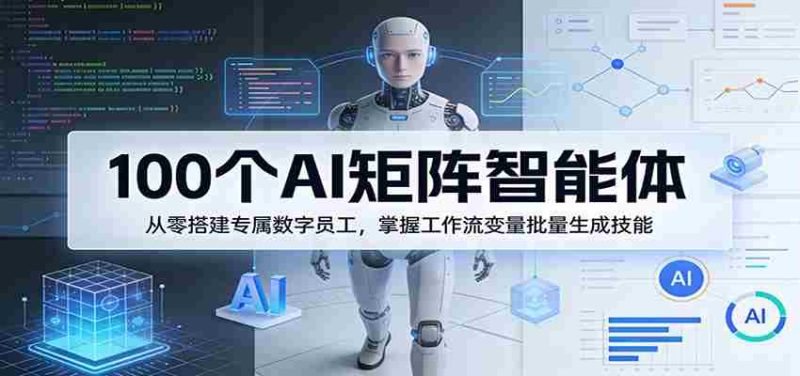 100个AI矩阵智能体,从零搭建专属数字员工,掌握工作流变量批量生成技能-中薪网