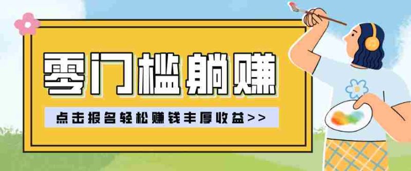 零门槛躺赚项目实操教学，0门槛新手也能轻松赚收益，一天赚几百上千-中薪网