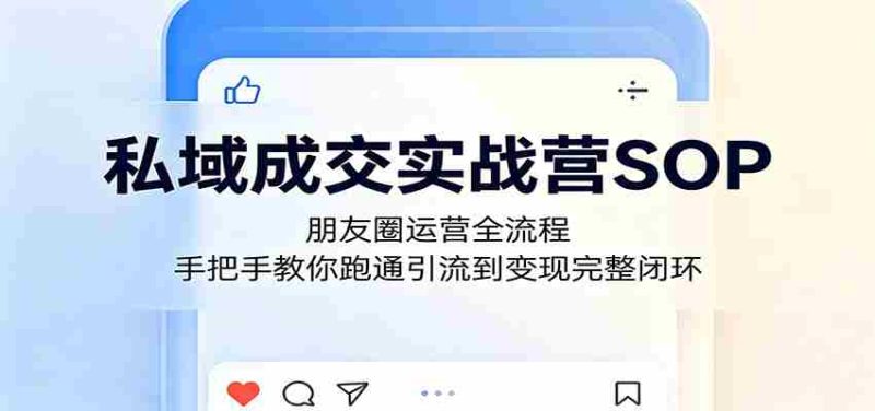 私域成交实战营SOP：朋友圈运营全流程，手把手教你跑通引流到变现完整闭环-中薪网