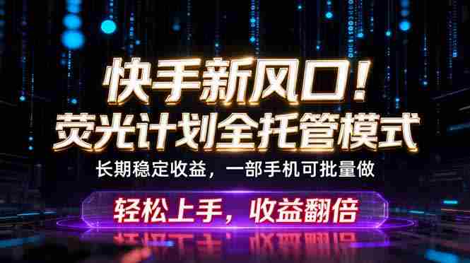 (18713期)快手新风口!荧光计划全托管躺赚,不用自己干,批量操作月入3W+-中薪网