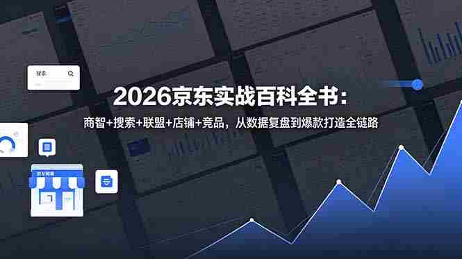 (18787期)2026京东实战百科全书:商智+搜索+联盟+店铺+竞品,从数据复盘到爆款打造全链路-中薪网