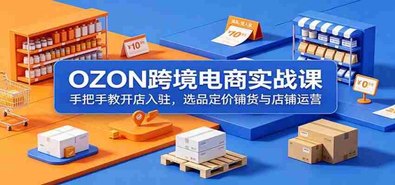 OZON跨境电商实战课:手把手教开店入驻,选品定价铺货与店铺运营-中薪网