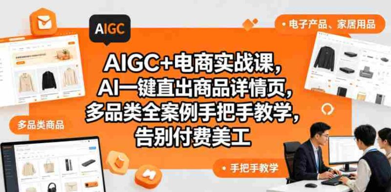 AIGC+电商实战课,AI一键直出商品详情页,多品类全案例手把手教学,告别付费美工(更新)-中薪网