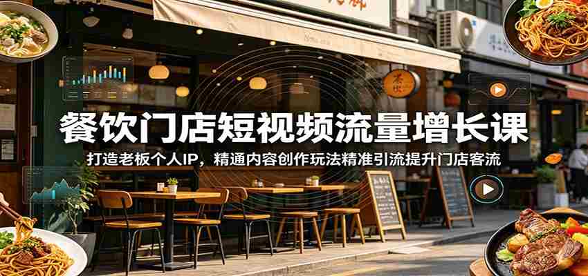 餐饮门店短视频流量增长课：打造老板个人IP，精通内容创作玩法精准引流提升门店客流-中薪网