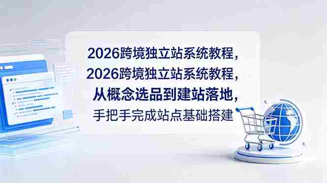 (18800期)2026跨境独立站系统教程,从概念选品到建站落地,手把手完成站点基础搭建-中薪网