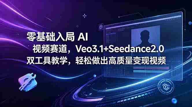 (18771期)零基础入局 AI 视频赛道,Veo3.1+Seedance2.0 双工具教学,轻松做出高质量变现视频-中薪网