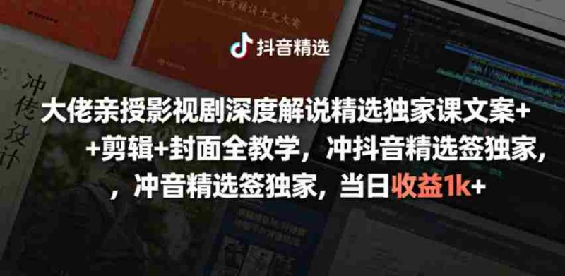 大佬亲授影视剧深度解说精选独家课,文案+剪辑+封面全教学,冲抖音精选签独家,当日收益1k+-中薪网