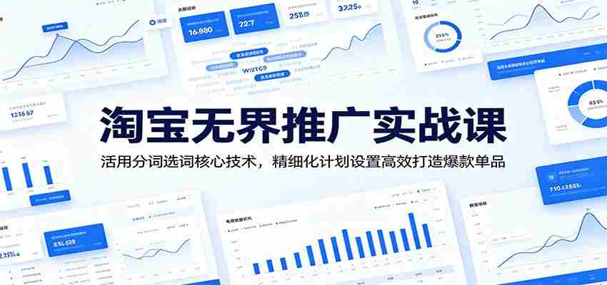淘宝无界推广实战课：活用分词选词核心技术，精细化计划设置高效打造爆款单品-中薪网