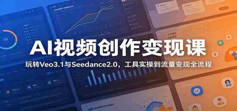 AI视频创作变现课:玩转Veo3.1与Seedance2.0,工具实操到流量变现全流程-中薪网