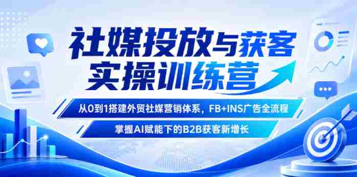 社媒投放与获客实操训练营,从0到1搭建外贸社媒营销体系,FB+INS广告全流程,掌握AI赋能下的B2B获客新增长-中薪网