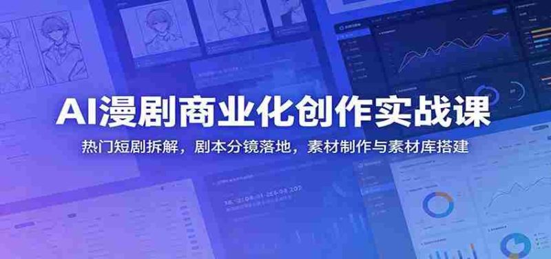 AI漫剧商业化创作实战课:热门短剧拆解,剧本分镜落地,素材制作与素材库搭建-中薪网