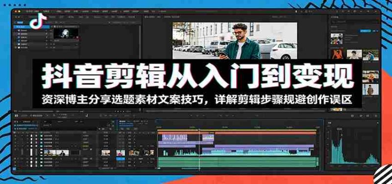 抖音剪辑从入门到变现:资深博主分享选题素材文案技巧,详解剪辑步骤规避创作误区-中薪网