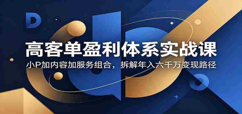 高客单盈利体系实战课:小P加内容加服务组合,拆解年入六千万变现路径-中薪网