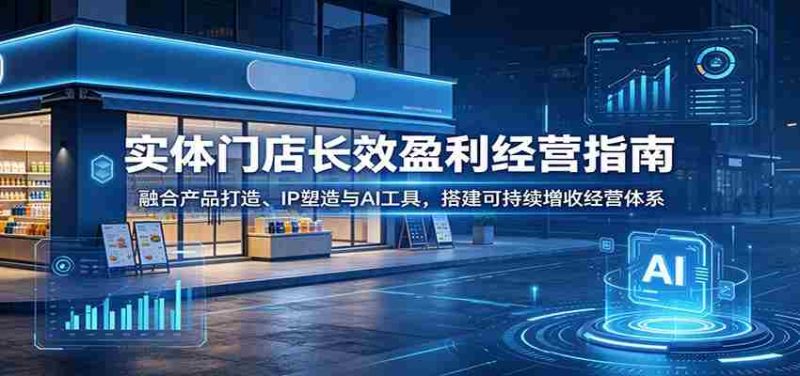 实体门店长效盈利经营指南:融合产品打造、IP塑造与AI工具,搭建可持续增收经营体系-中薪网