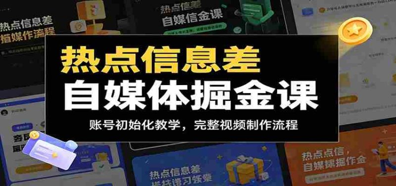 热点信息差自媒体掘金课:账号初始化教学,完整视频制作流程-中薪网
