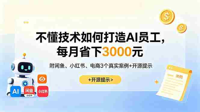 (18824期)不懂技术如何打造AI员工,每月省下3000元,附闲鱼、小红书、电商3个真实案例+开源提示-中薪网