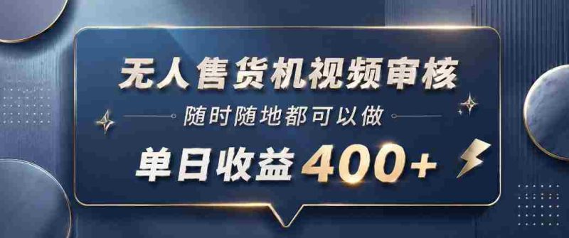 无人售货机视频审核,一部手机随时随地都可以做,10秒一单,单日收益400+【揭秘】-中薪网