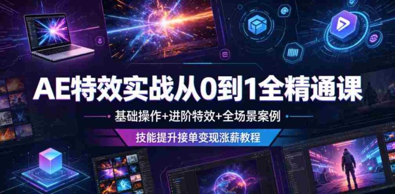 AE特效实战从0到1全精通课,基础操作+进阶特效+全场景案例,技能提升接单变现涨薪教程-中薪网