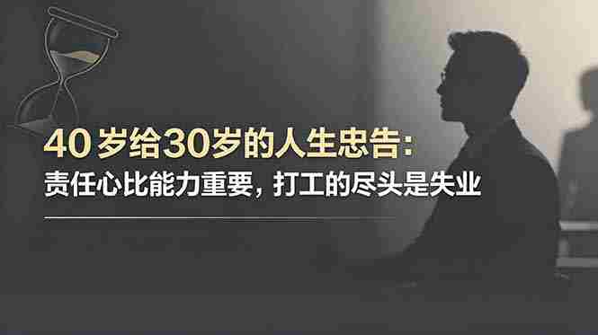 （18769期）付费文章：40岁给30岁的人生忠告：责任心比能力重要，打工的尽头是失业-中薪网