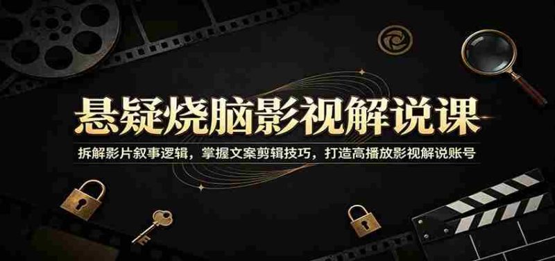 悬疑烧脑影视解说课:拆解影片叙事逻辑,掌握文案剪辑技巧,打造高播放影视解说账号-中薪网